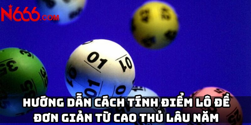 Hướng dẫn cách tính điểm lô đề đơn giản từ cao thủ lâu năm