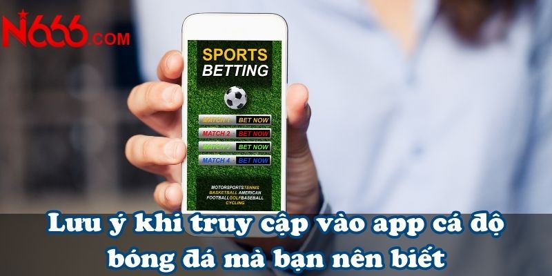 Lưu ý khi truy cập vào app cá độ bóng đá mà bạn nên biết