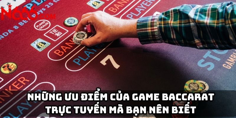 Những ưu điểm của game Baccarat trực tuyến mà bạn nên biết