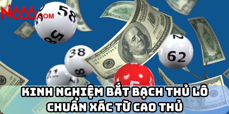 Kinh nghiệm bắt bạch thủ lô chuẩn xác từ cao thủ