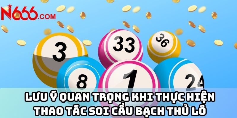 Lưu ý quan trọng khi thực hiện thao tác soi cầu bạch thủ lô