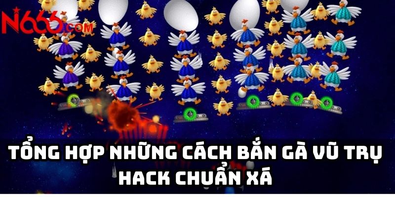 Tổng hợp những cách bắn gà vũ trụ hack chuẩn xác