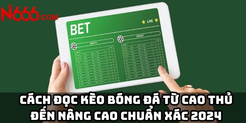 Cách đọc kèo bóng đá từ cao thủ đến nâng cao chuẩn xác 2024