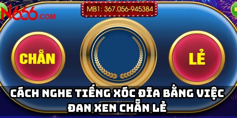 Cách nghe tiếng xóc đĩa bằng việc đan xen chẵn lẻ