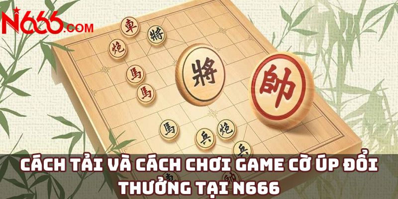 Cách tải và cách chơi game cờ úp đổi thưởng tại N666