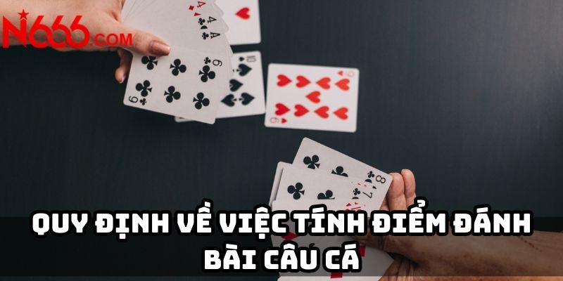 Quy định về việc tính điểm đánh bài câu cá