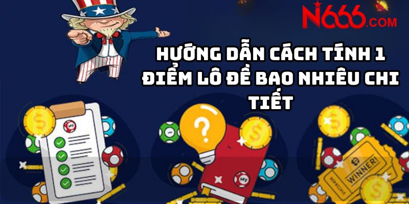 Hướng dẫn cách tính 1 điểm lô đề bao nhiêu chi tiết