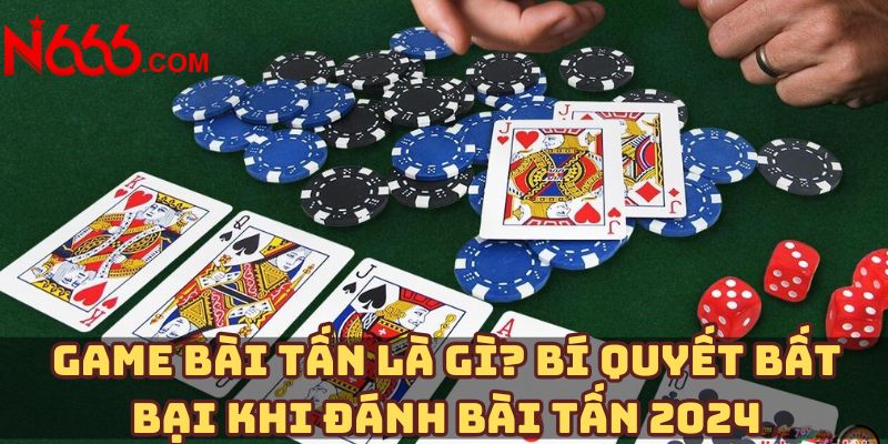 Game bài tấn là gì? Bí quyết bất bại khi đánh bài tấn 2024