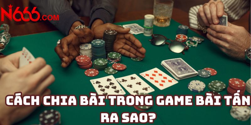 Cách chia bài trong game bài tấn ra sao?