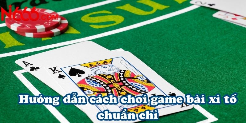 Hướng dẫn cách chơi game bài xì tố chuẩn chỉ