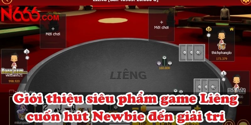 Giới thiệu siêu phẩm game Liêng cuốn hút Newbie đến giải trí