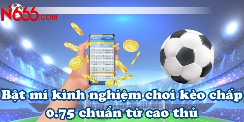 Bật mí kinh nghiệm chơi kèo chấp 0.75 chuẩn từ cao thủ