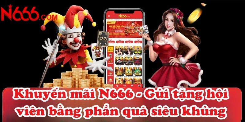 Khuyến mãi N666 - Gửi tặng hội viên bằng phần quà siêu khủng