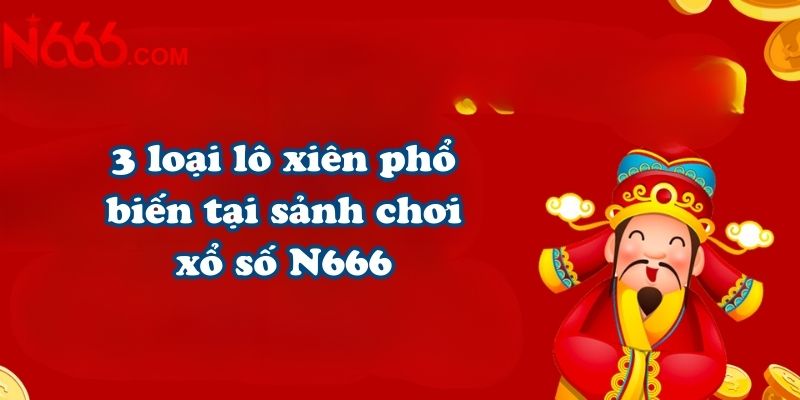 3 loại lô xiên phổ biến tại sảnh chơi xổ số N666