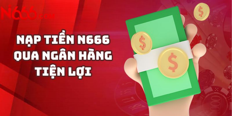 Nạp tiền N666 qua ngân hàng tiện lợi