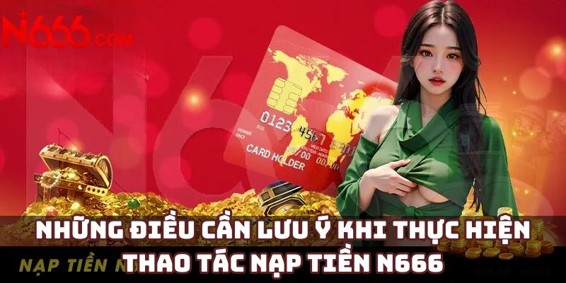 Những điều cần lưu ý khi thực hiện thao tác nạp tiền N666