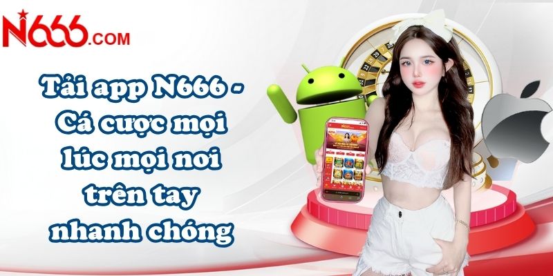 Tải app N666 - Cá cược mọi lúc mọi nơi trên tay nhanh chóng