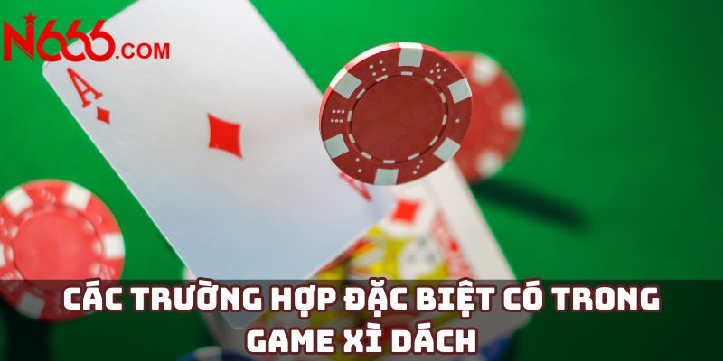 Các trường hợp đặc biệt có trong game xì dách