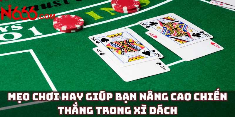 Mẹo chơi hay giúp bạn nâng cao chiến thắng trong xì dách